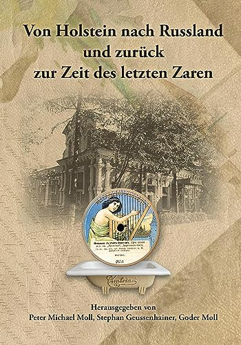 Von Holstein nach Russland und zurück zur Zeit des letzten Zaren – Unternehmens- und Familienchronik der Brüder Gottlieb und Alexander Moll aus Büdelsdorf in Holstein