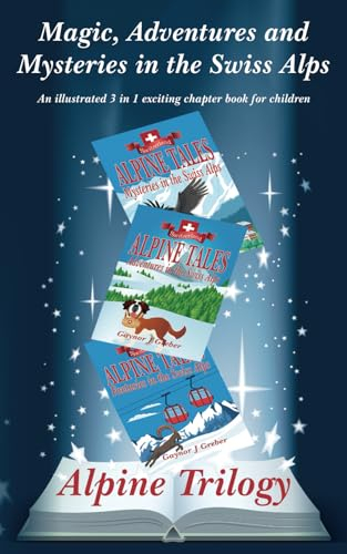 Alpine Trilogy: Magic, adventure and mystery in the Swiss Alps (AlpineTrilogie: Magik, Adventures and Mystery in the Swiss Alps)