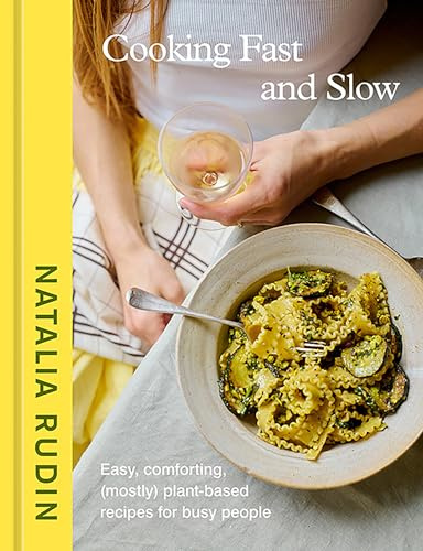 Cooking Fast and Slow: Easy, Comforting, (Mostly) Plant-Based Recipes for Busy People [A Cookbook]