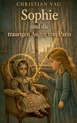 Sophie und die traurigen Augen von Paris: Ein poetisches Kinderabenteuer über Sehnsucht und Erinnerung: 3