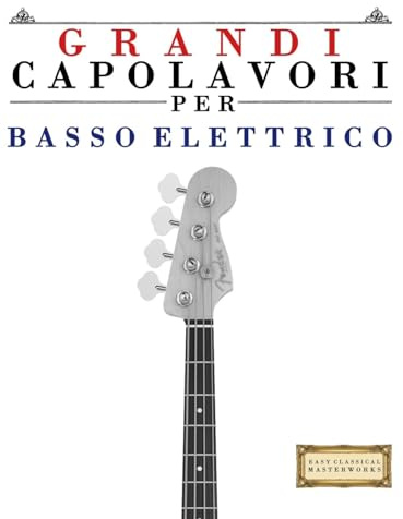 Grandi Capolavori per Basso Elettrico: Pezzi facili di Bach, Beethoven, Brahms, Handel, Haydn, Mozart, Schubert, Tchaikovsky, Vivaldi e Wagner