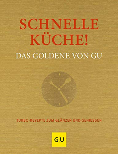 Schnelle Küche! Das Goldene von GU: Turbo-Rezepte für jeden Tag – Schnell, einfach und lecker (GU Die goldene Reihe)