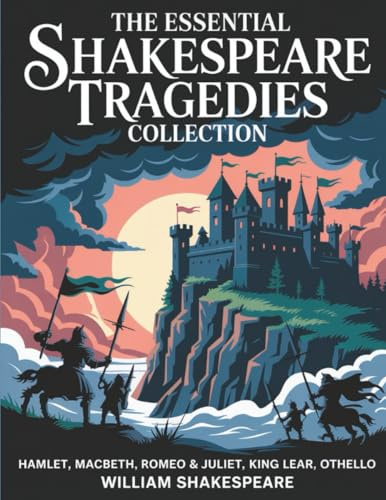The Essential Shakespeare Tragedies Collection: Hamlet, Macbeth, Romeo & Juliet, King Lear, Othello