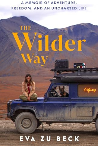The Wilder Way: The Inspiring Travel Memoir of Adventure, Freedom and an Uncharted Life