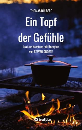 Ein Topf der Gefühle: Das Lese-Kochbuch mit Rezepten aus Düsseldorf, Flandern, Sauerland und Wien