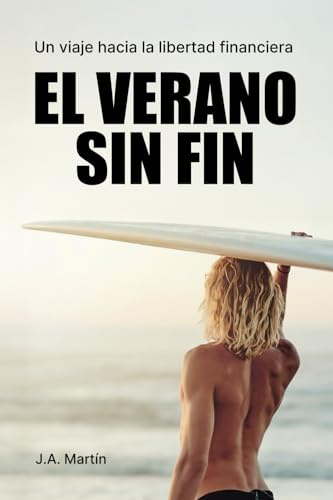 El verano sin fin: Un viaje hacia la libertad financiera J. A. Martín