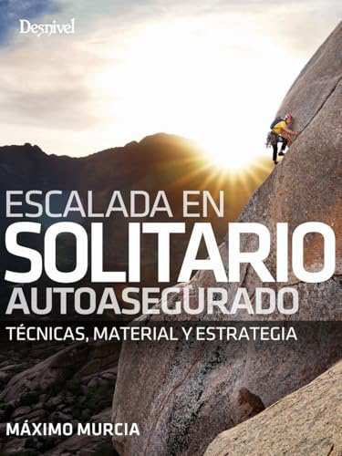 Escalada en solitario autoasegurado: Técnicas, material y estrategia (GUIAS DE ESCALADA)