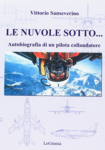 Le nuvole sotto. Autobiografia di un pilota collaudatore