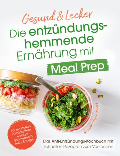 Gesund & Lecker - die entzündungshemmende Ernährung mit Meal Prep | Das Anti-Entzündungs-Kochbuch mit schnellen Rezepten zum Vorkochen für ein starkes Immunsystem, weniger Schmerzen und mehr Energie