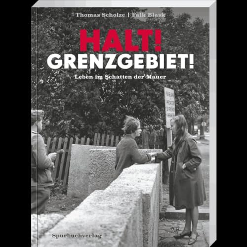 Halt! Grenzgebiet!: Leben im Schatten der Mauer