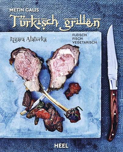 Türkisch Grillen - Izgara Alaturka: Fleisch, Fisch, Vegetarisch
