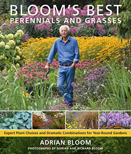 Bloom's Best Perennials and Grasses: New Classics for the Year-Round Garden: Expert Plant Choices and Dramatic Combinations for Year-Round Gardens