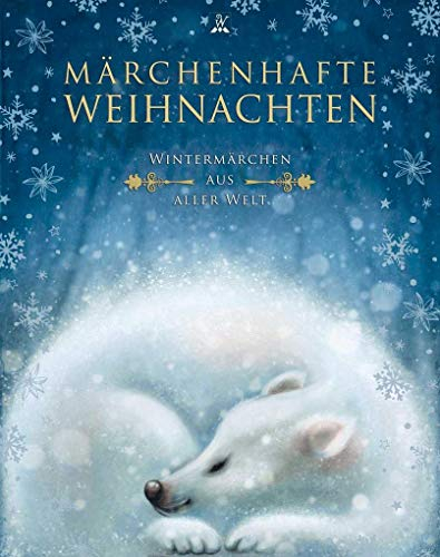 Märchenhafte Weihnachten: Wintermärchen aus aller Welt (Unendliche Welten: beliebte klassische Märchen neu illustriert, hochwertiges Märchenbuch für Kinder ab 4 zum Vorlesen und Staunen, Band 5)