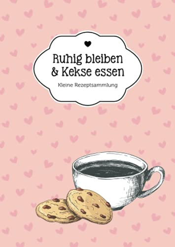 Ruhig bleiben & Kekse essen: Kleine Rezeptsammlung