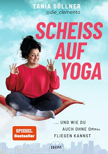 Scheiß auf Yoga!: Und wie du auch ohne Om fliegen kannst