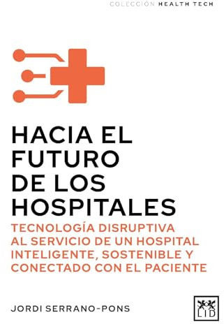 HACIA EL FUTURO DE LOS HOSPITALES: Tecnología disruptiva al servicio de un hospital inteligente, sostenible y conectado con el paciente (Acción Empresarial)