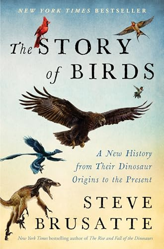 The Story of Birds: A New History from Their Dinosaur Origins to the Present
