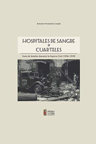 Hospitales de Sangre o Cuarteles: Guía de hoteles durante la Guerra Civil, 1936-1939 (COLECCIÓN LA CÁTEDRA HOTELERA)