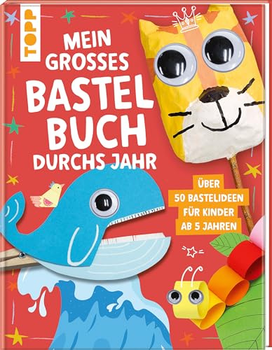 Mein großes Bastelbuch durchs Jahr: Über 50 Bastelideen für Kinder ab 5 Jahren
