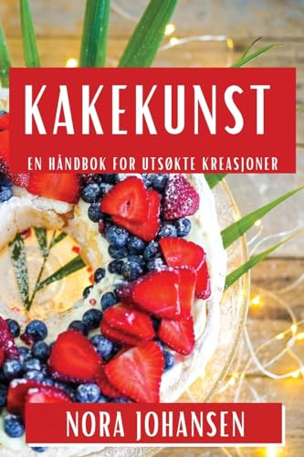 Kakekunst: En Håndbok for Utsøkte Kreasjoner (Norwegian Edition)