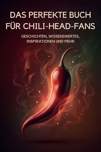 Das perfekte Buch für Chili-Head-Fans: Geschichten, Wissenswertes, Inspirationen und mehr