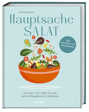 Hauptsache Salat: Vielfalt auf dem Teller – Bunte Alltagsküche für Flexitarier. Das Salat-Kochbuch: Schnelle Salate, Sommersalate oder Wintersalate - Salat Rezepte für jeden Geschmack.