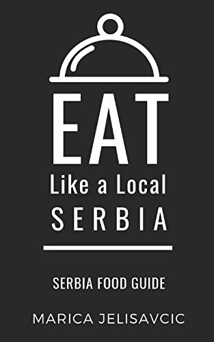 EAT LIKE A LOCAL-SERBIA: Serbia Food Guide: 8 (Eat Like a Local Travel International Guidebooks: Discover the Best Local Food, Restaurants, and Hidden Culinary Gems)