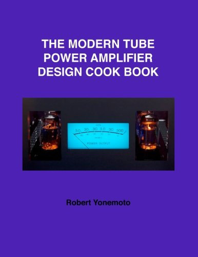The Modern Tube Power Amplifier Design Cook Book: Volume 4 (Desk Top Audio Reference Series)