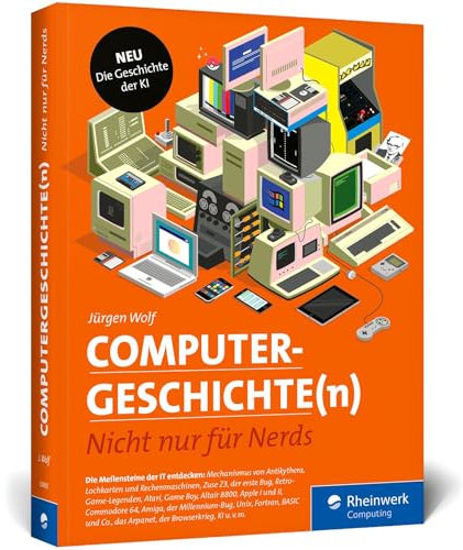 Computergeschichte(n): Nicht nur für Nerds. Eine Zeitreise durch die IT-Geschichte. Mit vielen Beispielen zum Nachprogrammieren. Inkl. neuem Kapitel zur Geschichte der KI