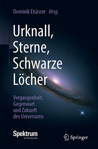 Urknall, Sterne, Schwarze Löcher: Vergangenheit, Gegenwart und Zukunft des Universums
