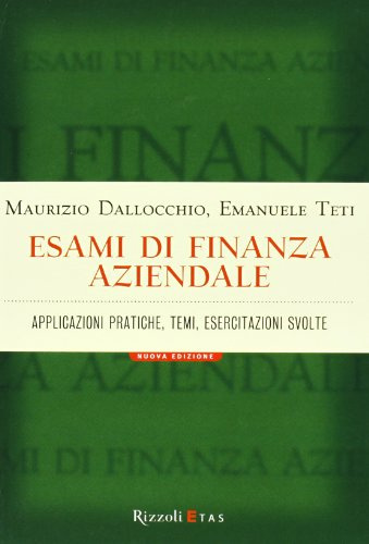 Esami di finanza aziendale. Applicazioni pratiche, temi, esercitazioni svolte
