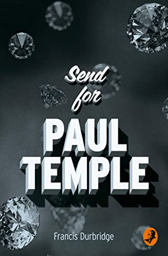 SEND FOR PAUL TEMPLE: A Classic Detective Mystery of Espionage and Scotland Yard Intrigue (A Paul Temple Mystery)