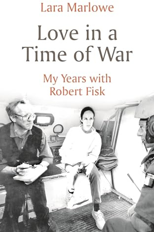 Love in a Time of War: My Years with Robert Fisk