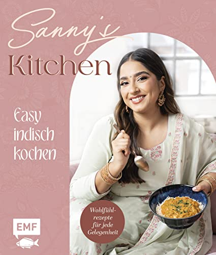 Sanny's Kitchen – Easy indisch kochen: 55 Wohlfühl-Rezepte von Sanny Kaur – mit Gewürz-Guide und allen Basics
