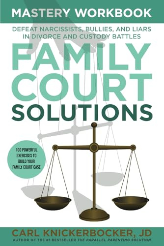 Family Court Solutions Mastery Workbook: Deafeat Narcissists, Bullies, and Liars in Divorce and Custody Battles (The Family Court Solutions Series)