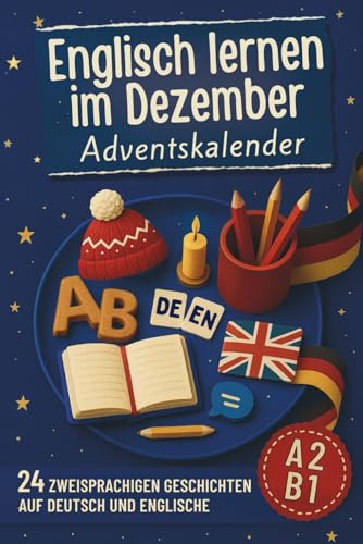 Englisch lernen im Dezember – Adventskalender: Weihnachts-Countdown mit 24 zweisprachigen Geschichten (Deutsch–Englisch) | Ein bilinguales Buch für Anfänger und Fortgeschrittene