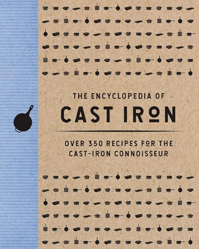 The Encyclopedia of Cast Iron: Over 350 Recipes for the Cast Iron Connoisseur (Encyclopedia Cookbooks)