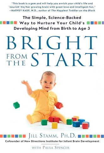 Bright from the Start: The Simple, Science-Backed Way to Nurture Your Child's Developing Mind from Birth to Age 3