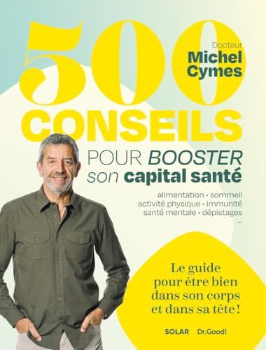 500 conseils pour booster son capital Santé - Le guide pour être bien dans son corps et dans sa tête - Docteur Michel Cymes: alimentation, sommeil, ... physique, immunité, santé mentale, dépistages