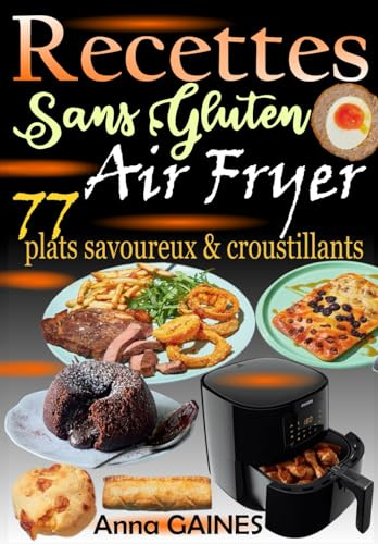 Recettes Sans Gluten Air Fryer – 77 plats savoureux & croustillants: Cuisine saine, rapide et sans contrainte