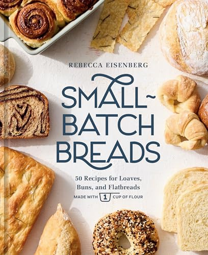 Small-Batch Breads: 50 Recipes for Loaves, Buns, and Flatbreads Made with One Cup of Flour [A Baking Book]