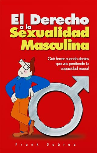 El Derecho a la Sexualidad Masculina: Que Hacer Cuando Sientes Que Vas Perdiendo Tu Capacidad Sexual