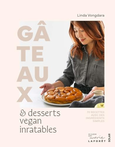 Gâteaux et desserts vegan inratables: 70 recettes avec des ingrédients simples