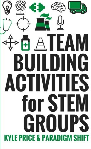 Team Building Activities for STEM Groups: 50 Fun Activities to Keep STEM Learners Engaged! (Team Building Activities for Groups)