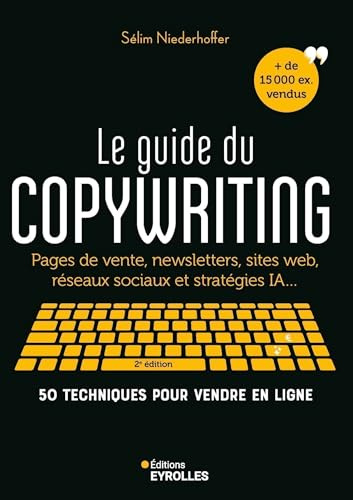 Le guide du copywriting, 2e édition: Pages de vente, newsletters, sites web, réseaux sociaux et stratégies IA... 50 techniques pour vendre en ligne