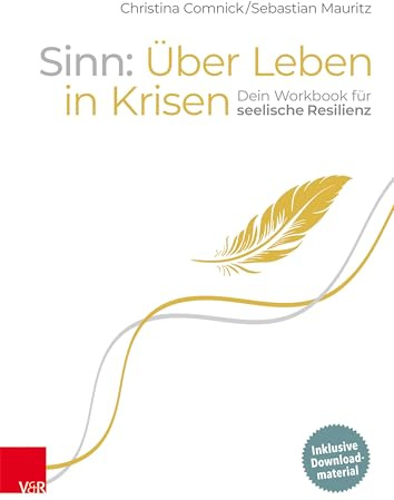 Sinn: Über Leben in Krisen: Dein Workbook für seelische Resilienz