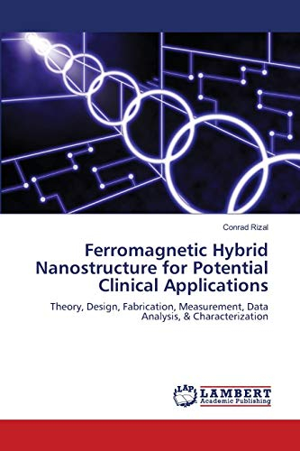 Ferromagnetic Hybrid Nanostructure for Potential Clinical Applications: Theory, Design, Fabrication, Measurement, Data Analysis, & Characterization