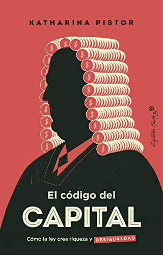 El código capital: Cómo la ley crea riqueza y desigualdad (Ensayo)