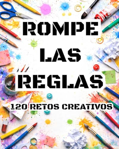 Rompe las Reglas. 120 Retos Creativos: Desafios para desarrollar la creatividad, estimular la imaginación y entrenar tu mente para pensar diferente.