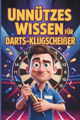 Unnützes Wissen für Darts-Klugscheißer: 100 Fakten rund um den beliebtesten Pub-Sport der Welt I Das perfekte Geschenk für jeden Darts-Fan